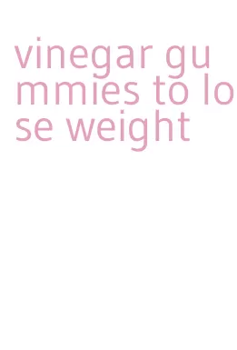 vinegar gummies to lose weight
