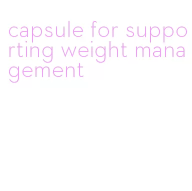 capsule for supporting weight management