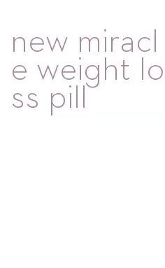 new miracle weight loss pill