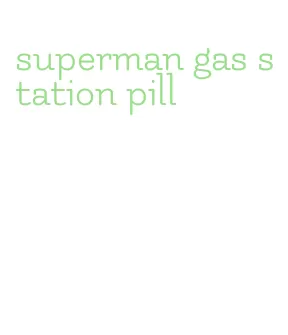 superman gas station pill