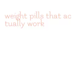 weight pills that actually work