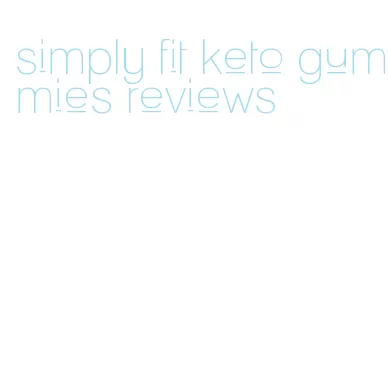 simply fit keto gummies reviews