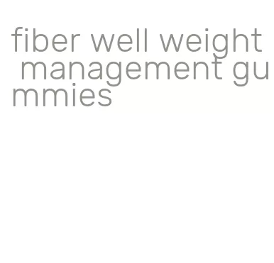 fiber well weight management gummies