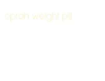 oprah weight pill