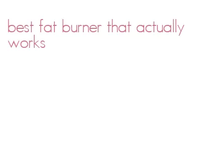 best fat burner that actually works