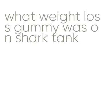 what weight loss gummy was on shark tank