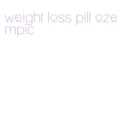 weight loss pill ozempic