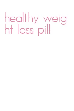 healthy weight loss pill