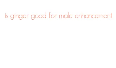 is ginger good for male enhancement