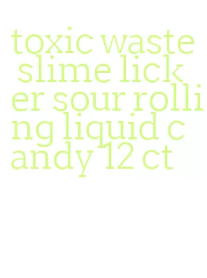 toxic waste slime licker sour rolling liquid candy 12 ct