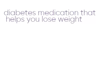 diabetes medication that helps you lose weight
