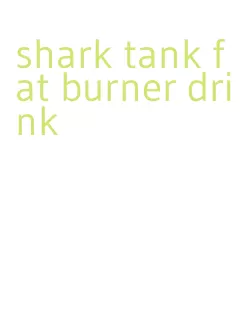shark tank fat burner drink