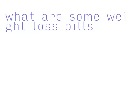 what are some weight loss pills