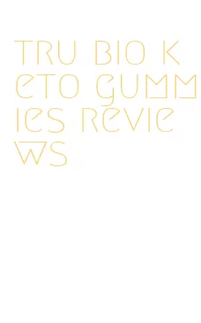 tru bio keto gummies reviews