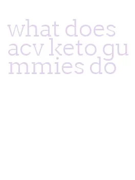 what does acv keto gummies do