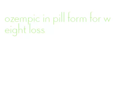 ozempic in pill form for weight loss