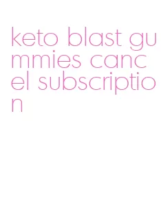 keto blast gummies cancel subscription
