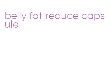 belly fat reduce capsule