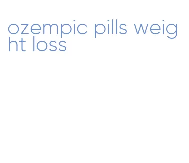 ozempic pills weight loss