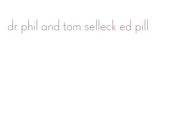 dr phil and tom selleck ed pill