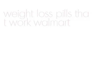 weight loss pills that work walmart