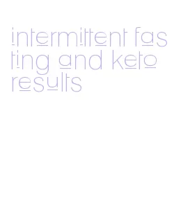 intermittent fasting and keto results