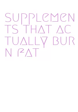 supplements that actually burn fat