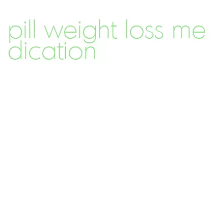 pill weight loss medication