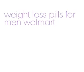 weight loss pills for men walmart