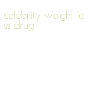 celebrity weight loss drug