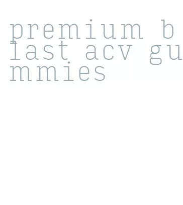 premium blast acv gummies