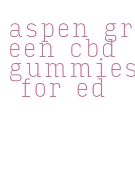 aspen green cbd gummies for ed