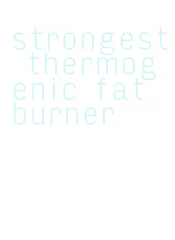 strongest thermogenic fat burner