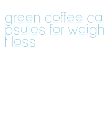 green coffee capsules for weight loss