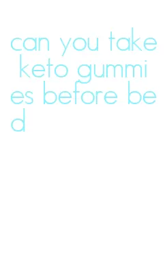 can you take keto gummies before bed