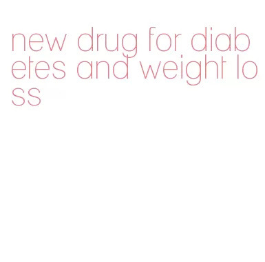 new drug for diabetes and weight loss