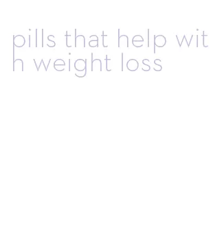 pills that help with weight loss