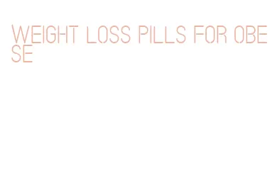 weight loss pills for obese