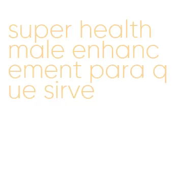 super health male enhancement para que sirve