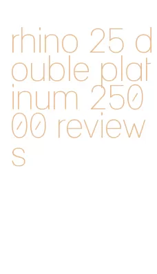 rhino 25 double platinum 25000 reviews