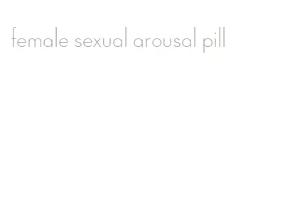 female sexual arousal pill
