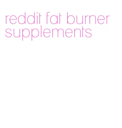 reddit fat burner supplements