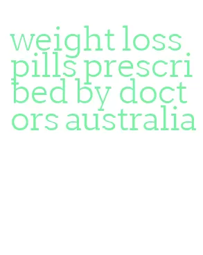 weight loss pills prescribed by doctors australia
