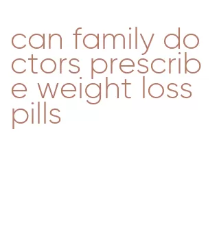 can family doctors prescribe weight loss pills