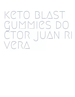 keto blast gummies doctor juan rivera