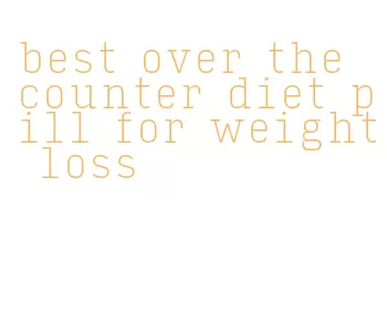 best over the counter diet pill for weight loss