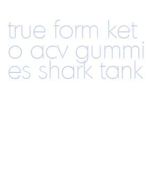 true form keto acv gummies shark tank