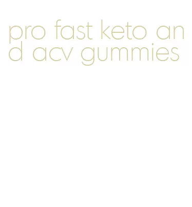 pro fast keto and acv gummies