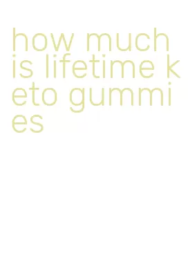 how much is lifetime keto gummies
