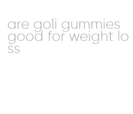 are goli gummies good for weight loss